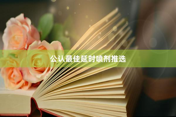 公认最佳延时喷剂推选